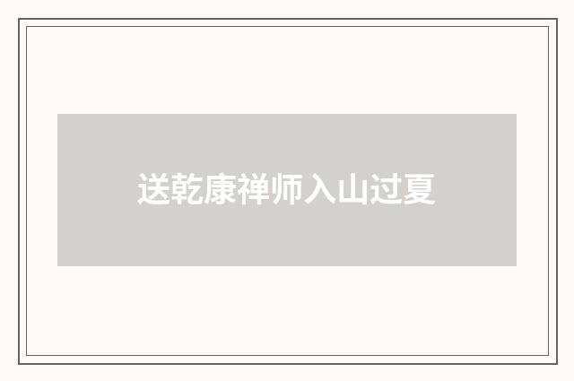 送乾康禅师入山过夏