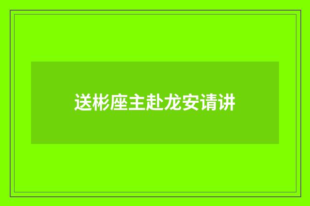 送彬座主赴龙安请讲