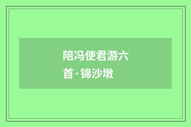 陪冯使君游六首·锦沙墩