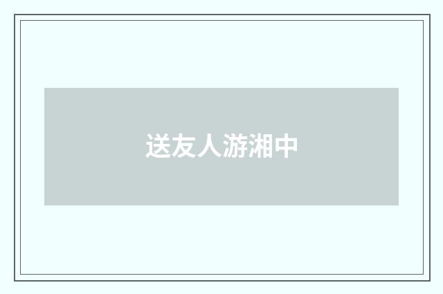 送友人游湘中
