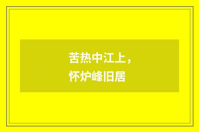 苦热中江上，怀炉峰旧居