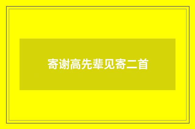 寄谢高先辈见寄二首