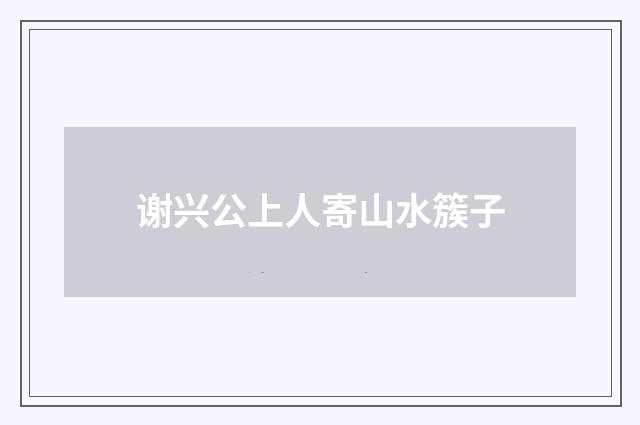 谢兴公上人寄山水簇子
