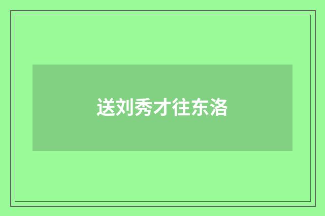 送刘秀才往东洛