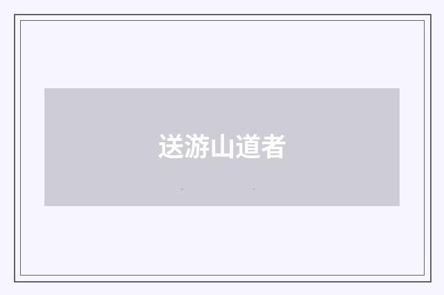 送游山道者