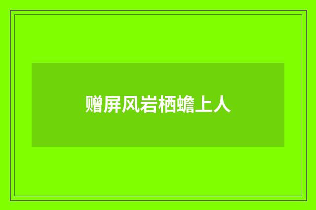 赠屏风岩栖蟾上人
