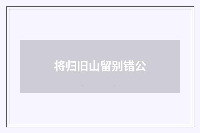 将归旧山留别错公