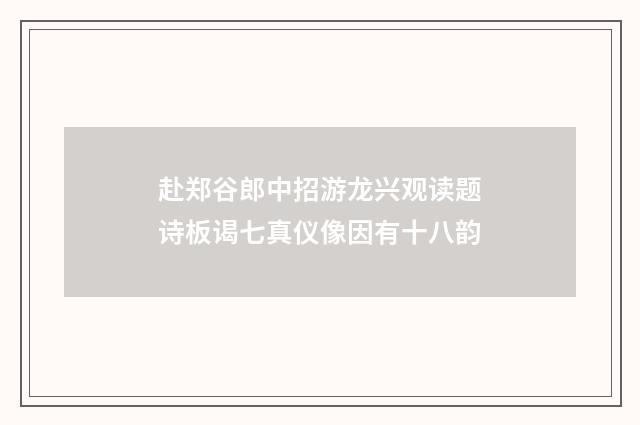 赴郑谷郎中招游龙兴观读题诗板谒七真仪像因有十八韵