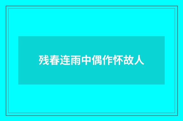 残春连雨中偶作怀故人