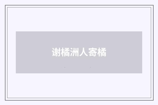 谢橘洲人寄橘