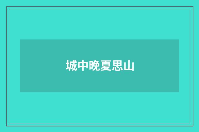 城中晚夏思山