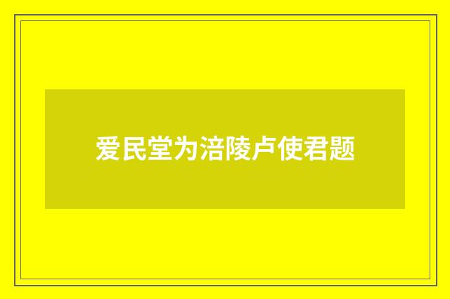 爱民堂为涪陵卢使君题