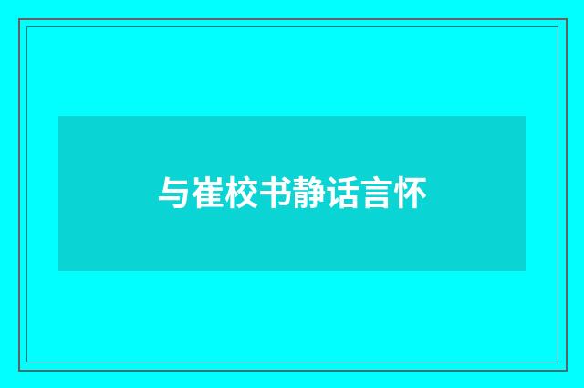 与崔校书静话言怀