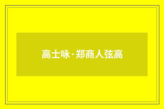 高士咏·郑商人弦高
