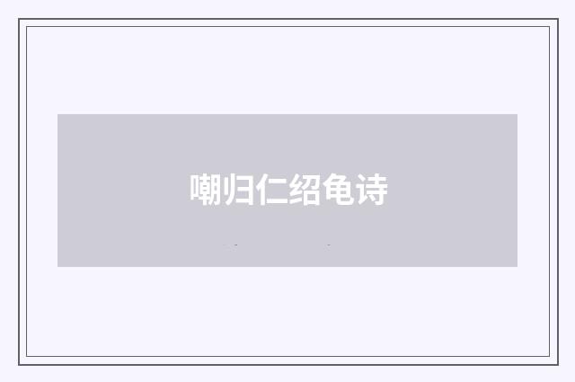 嘲归仁绍龟诗