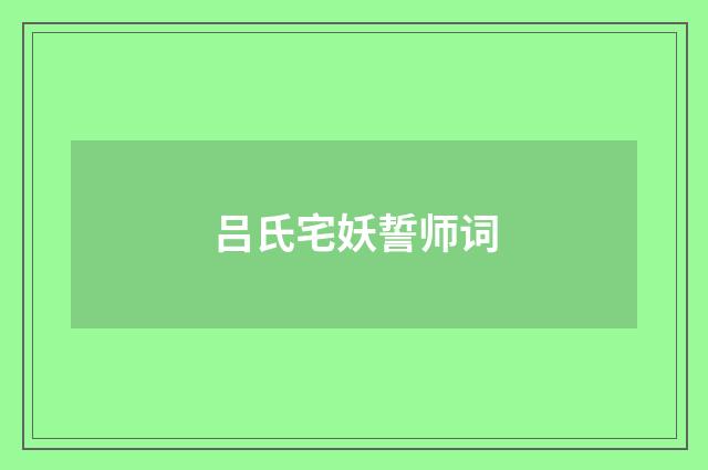 吕氏宅妖誓师词