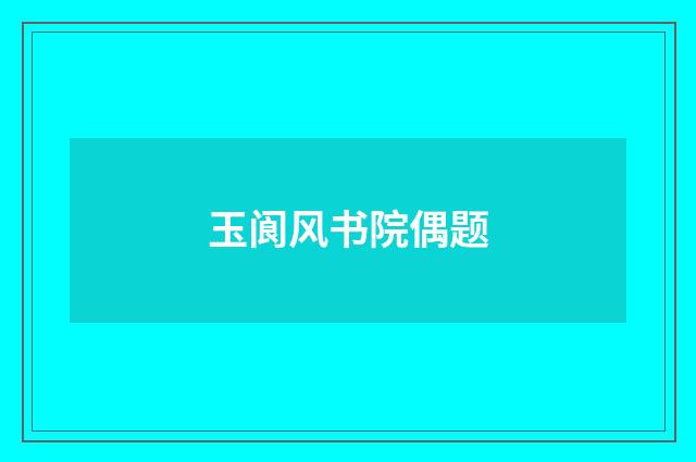 玉阆风书院偶题