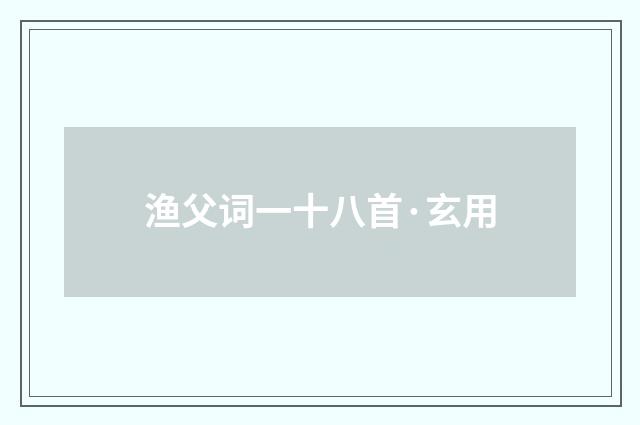 渔父词一十八首·玄用