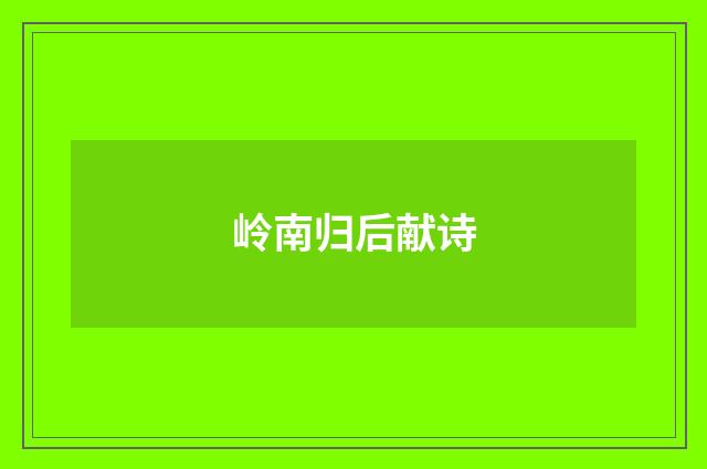 岭南归后献诗