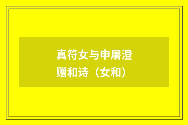 真符女与申屠澄赠和诗（女和）