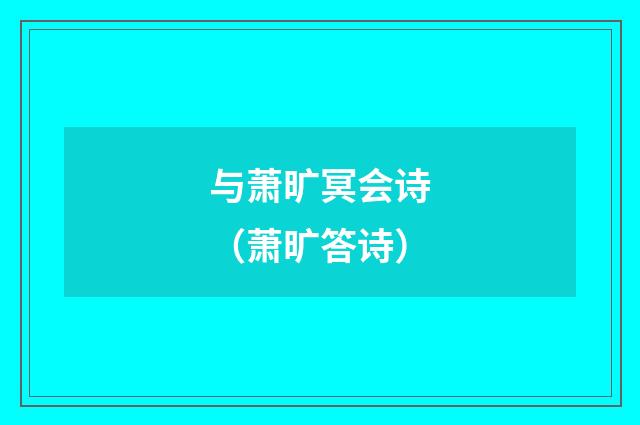 与萧旷冥会诗（萧旷答诗）