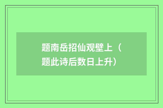 题南岳招仙观壁上（题此诗后数日上升）