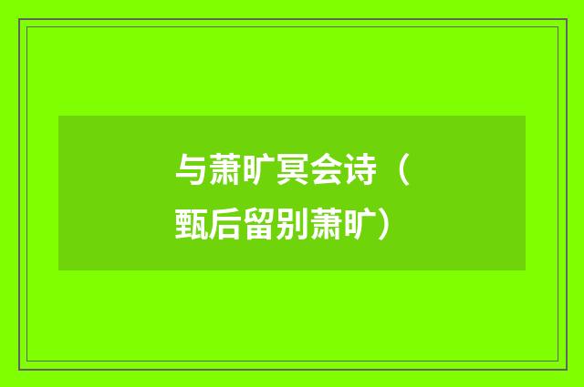 与萧旷冥会诗（甄后留别萧旷）