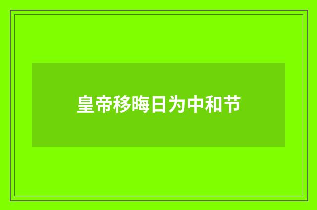 皇帝移晦日为中和节