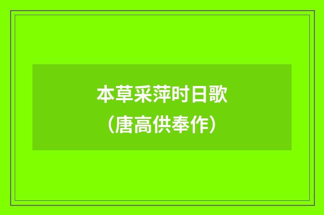 本草采萍时日歌（唐高供奉作）