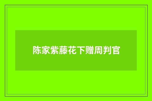 陈家紫藤花下赠周判官