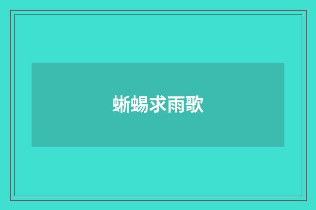 蜥蜴求雨歌