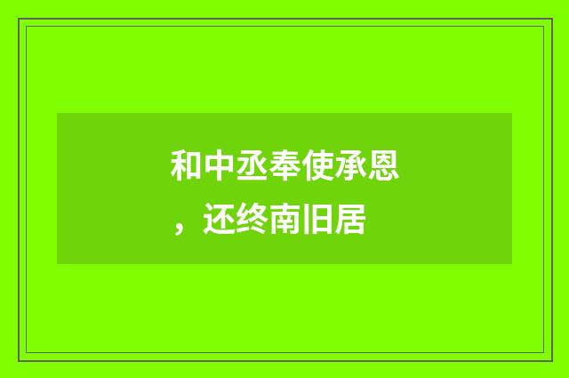 和中丞奉使承恩，还终南旧居