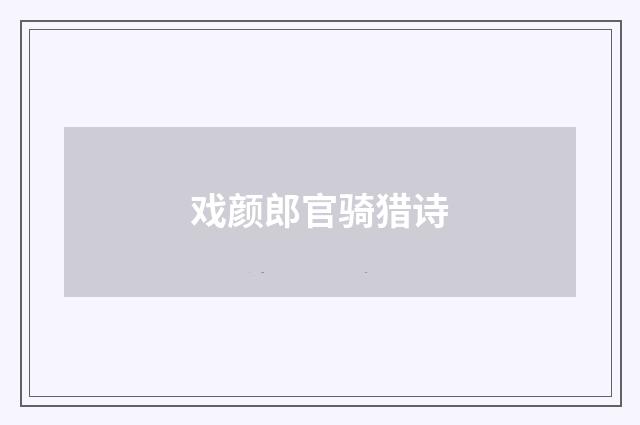 戏颜郎官骑猎诗