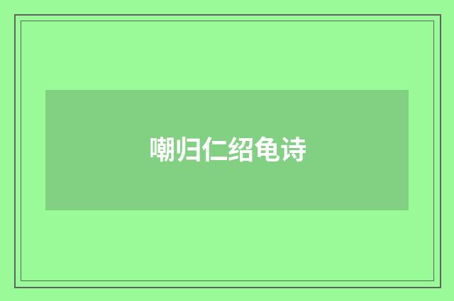 嘲归仁绍龟诗