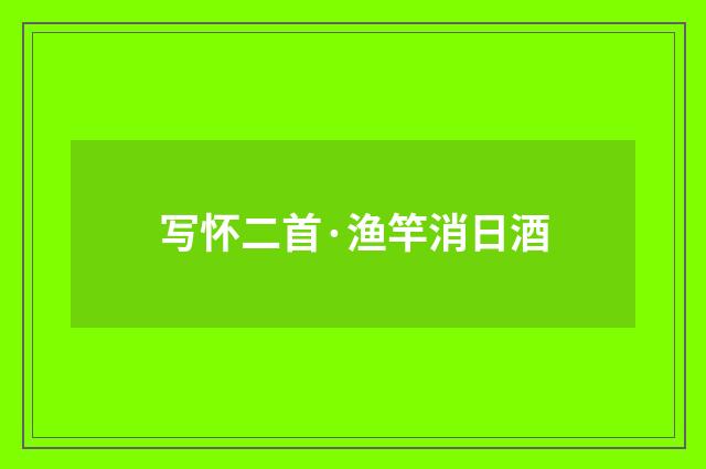 写怀二首·渔竿消日酒