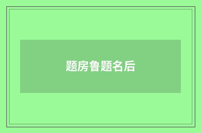 题房鲁题名后