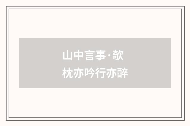 山中言事·欹枕亦吟行亦醉