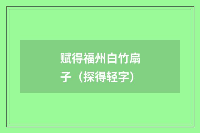 赋得福州白竹扇子（探得轻字）