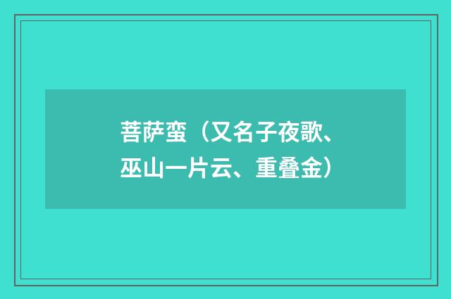 菩萨蛮（又名子夜歌、巫山一片云、重叠金）