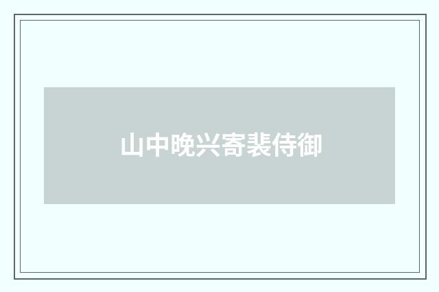 山中晚兴寄裴侍御