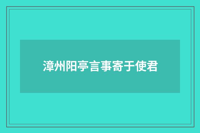 漳州阳亭言事寄于使君
