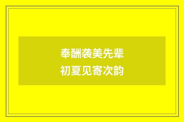 奉酬袭美先辈初夏见寄次韵