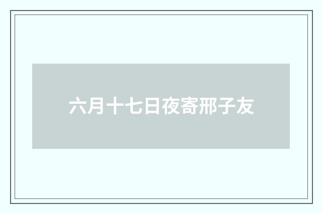 六月十七日夜寄邢子友