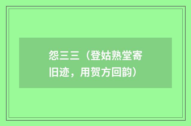 怨三三（登姑熟堂寄旧迹，用贺方回韵）