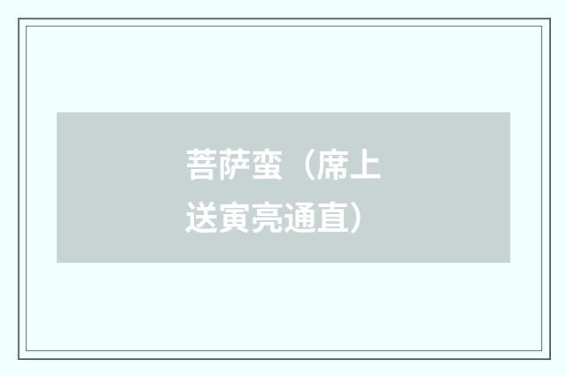 菩萨蛮（席上送寅亮通直）