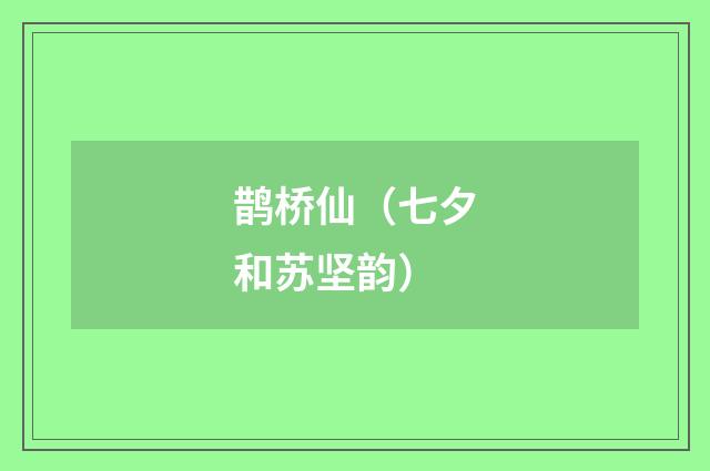 鹊桥仙（七夕和苏坚韵）