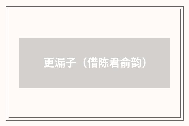 更漏子（借陈君俞韵）