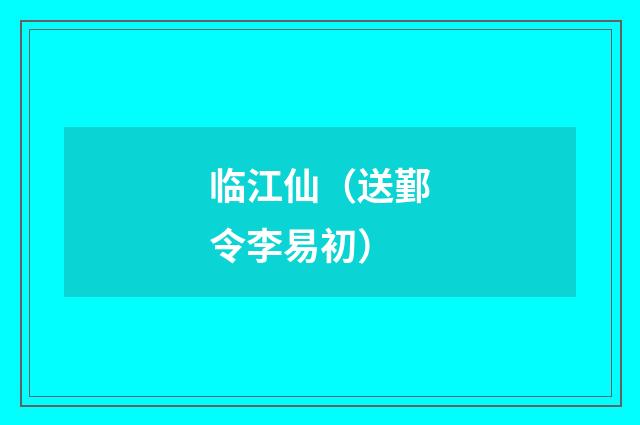 临江仙（送鄞令李易初）