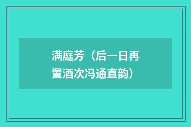满庭芳（后一日再置酒次冯通直韵）