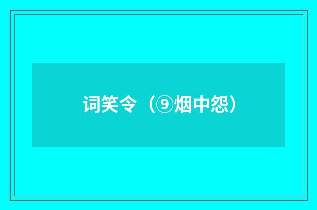 词笑令（⑨烟中怨）